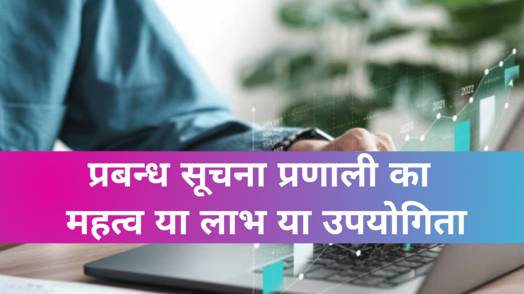 प्रबन्ध सूचना प्रणाली का महत्व या लाभ या उपयोगिता