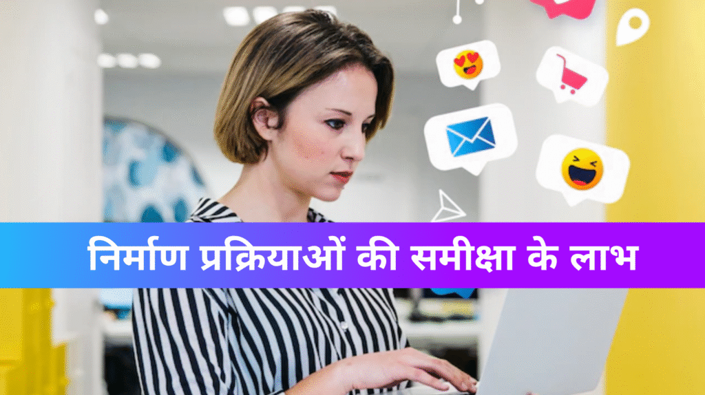 निर्माण प्रक्रियाओं की समीक्षा के लाभ Benifits of review of manufacturing processes